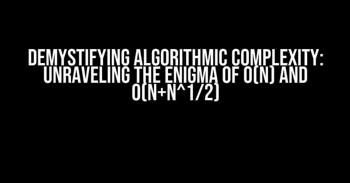 Demystifying Algorithmic Complexity: Unraveling the Enigma of O(n) and O(n+n^1/2)