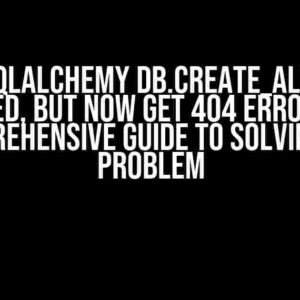 Flask-SQLAlchemy db.create_all() Issue Fixed, but Now Get 404 Error: A Comprehensive Guide to Solving the Problem