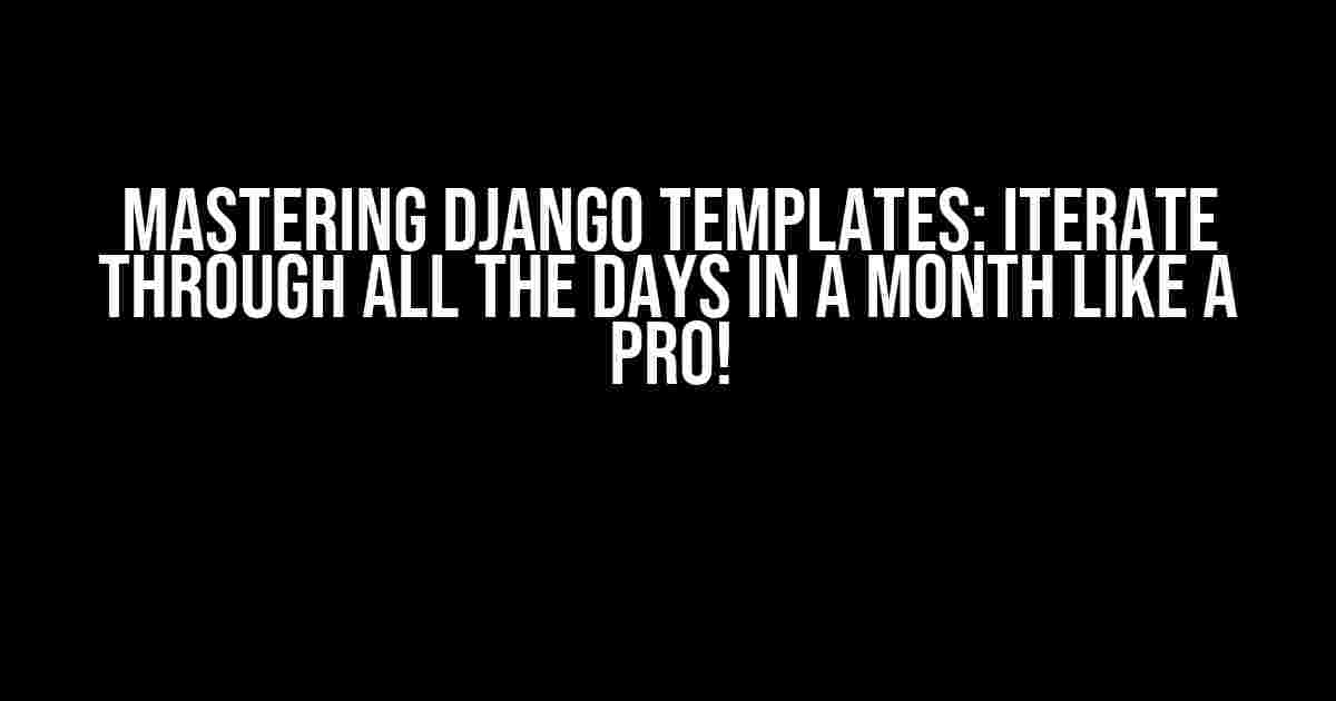 Mastering Django Templates: Iterate through all the days in a month like a Pro!