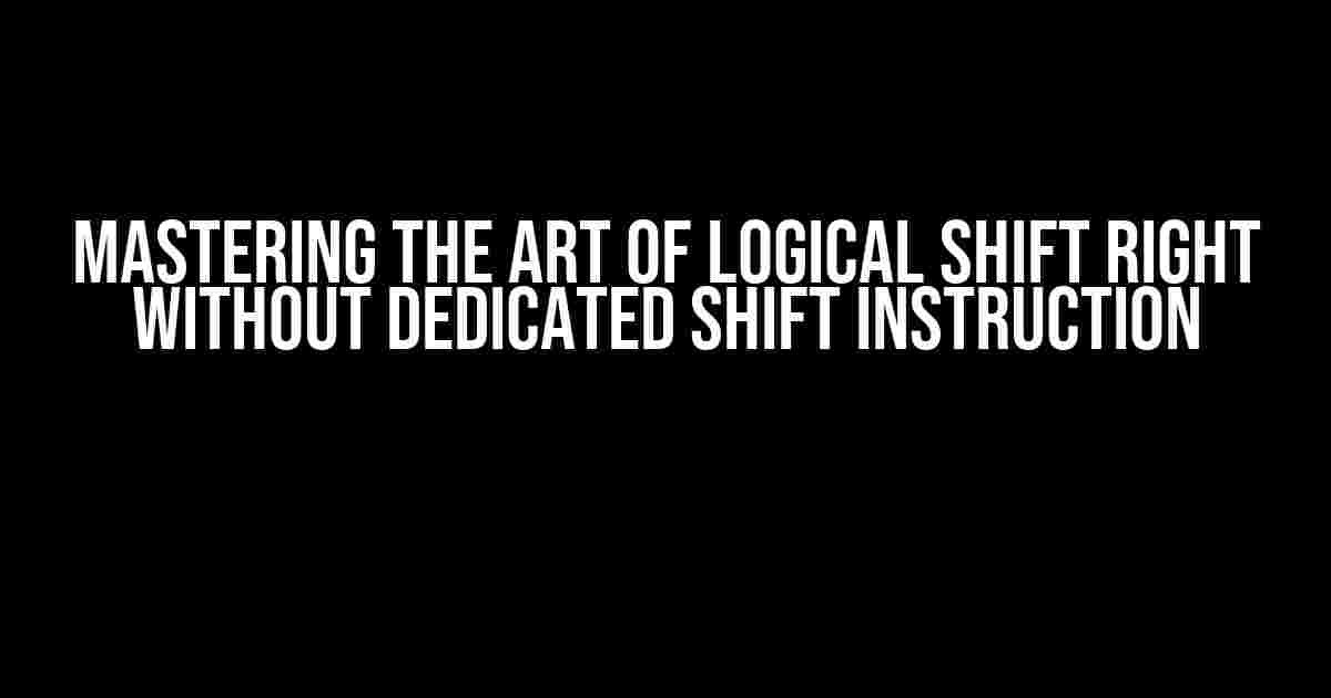 Mastering the Art of Logical Shift Right without Dedicated Shift Instruction