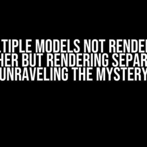 Multiple Models Not Rendering Together but Rendering Separately: Unraveling the Mystery