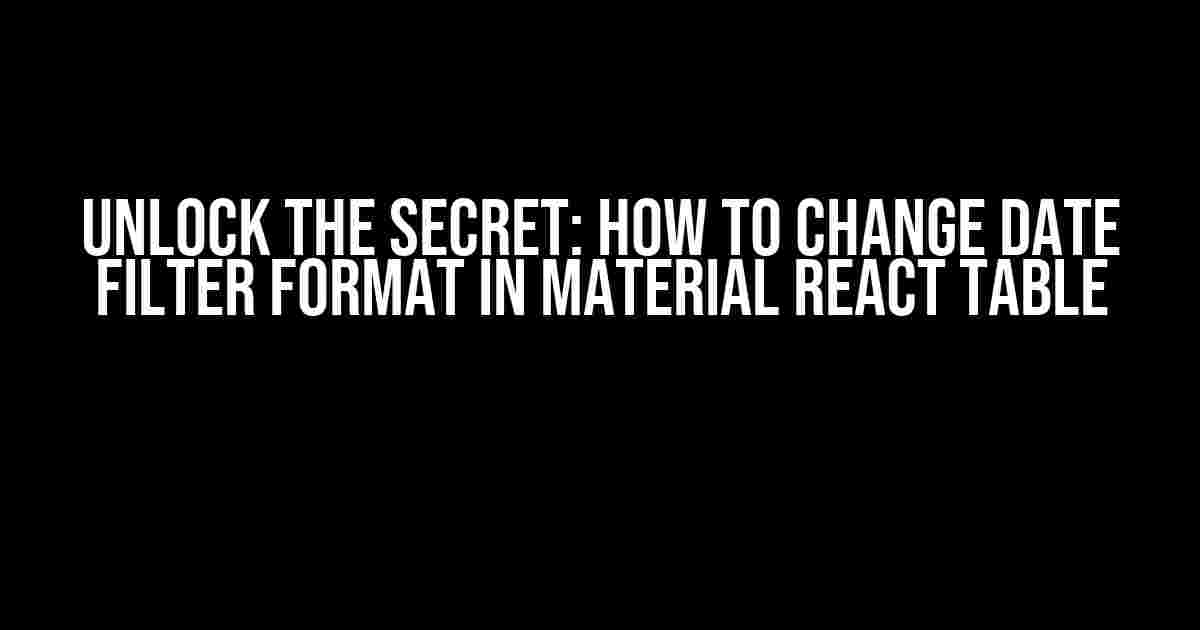 Unlock the Secret: How to Change Date Filter Format in Material React Table