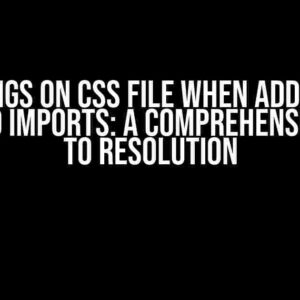 Warnings on CSS file when adding the Tailwind imports: A Comprehensive Guide to Resolution