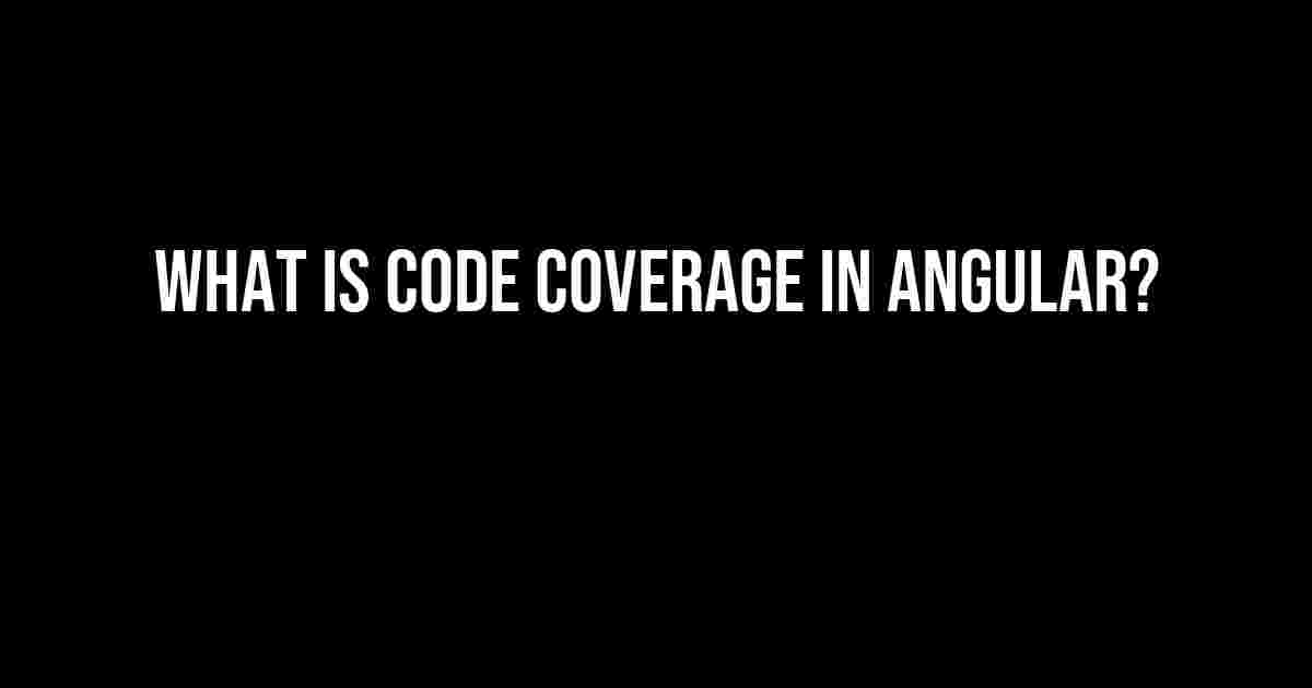 What is Code Coverage in Angular?